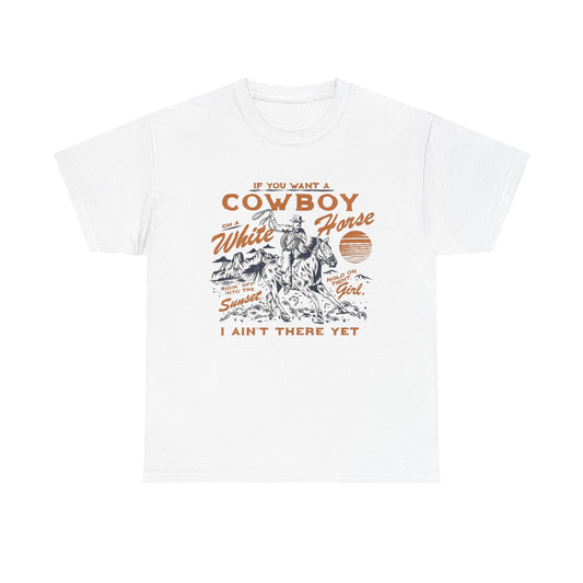 If You Want A Cowboy On A White Horse Graphic T Shirt Unisex Heavy Cotton Tee