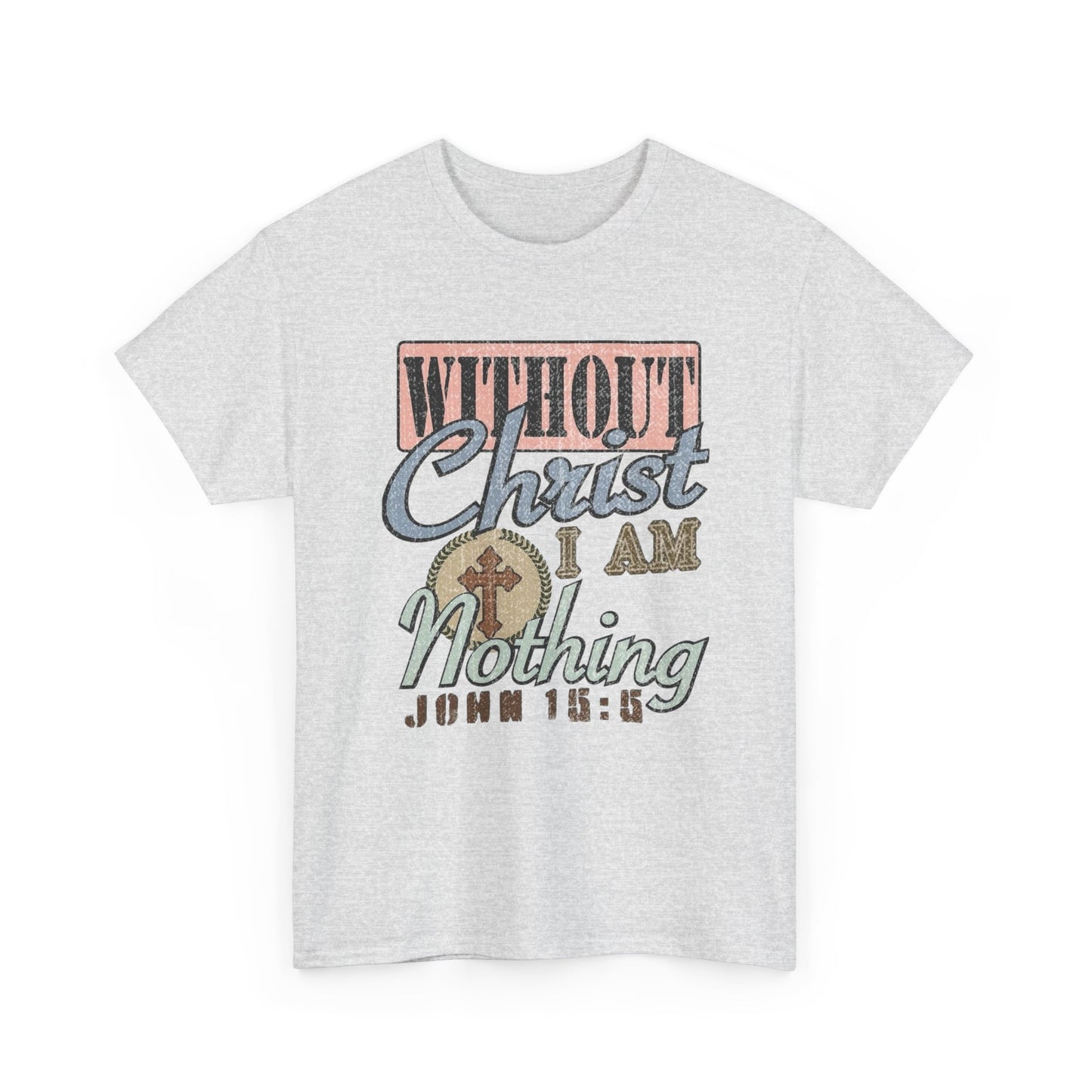 Without Christ I Am Nothing Graphic T Shirt Unisex Heavy Cotton Tee GIFT