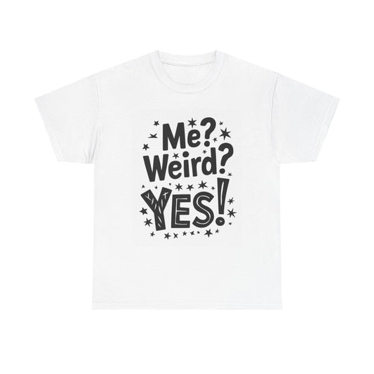 Me? Weird? Yes! T Shirt Unisex Heavy Cotton Tee