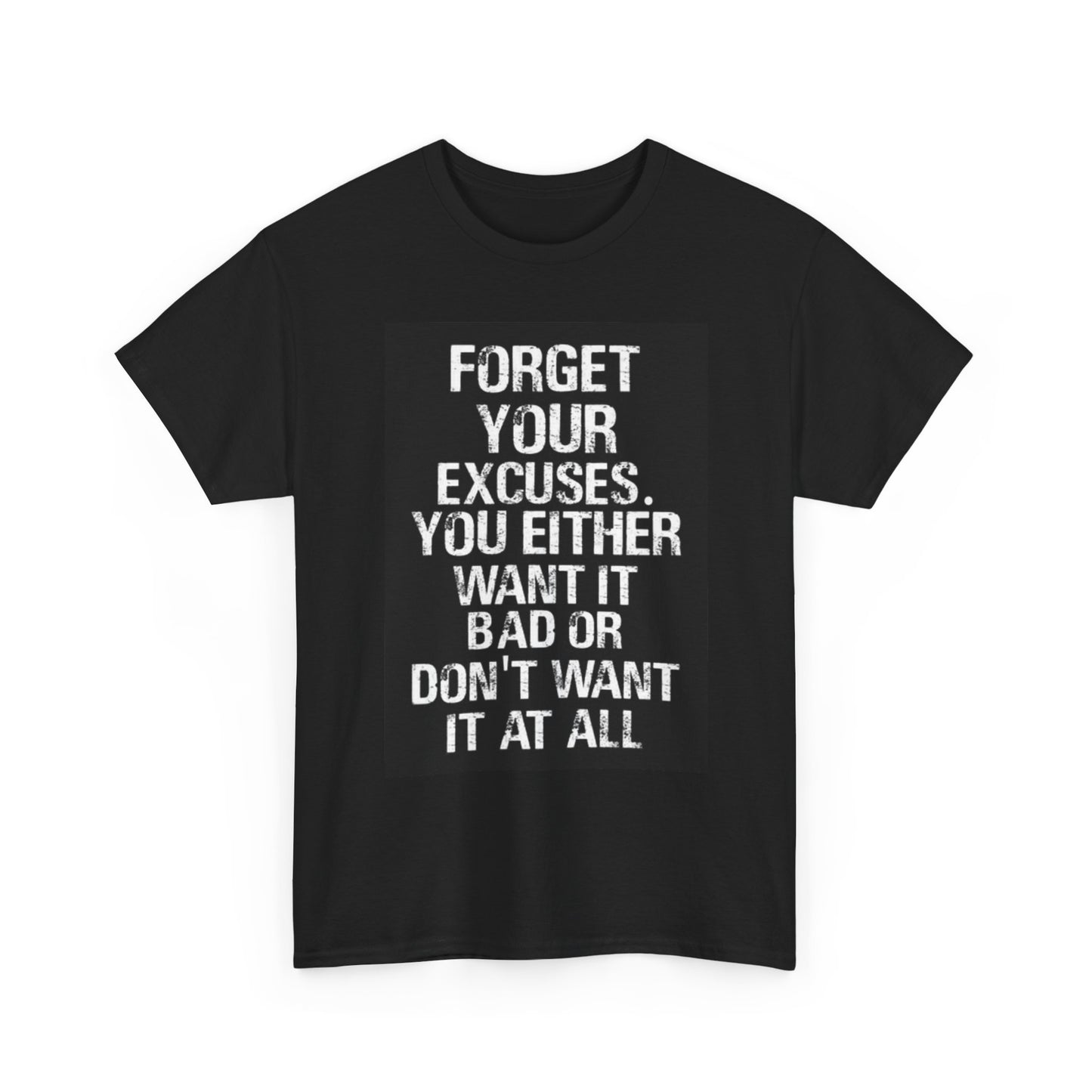 Forget Your Excuses Graphic T Shirt Motivation Unisex Heavy Cotton Tee