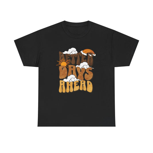 Better Days Ahead Graphic T Shirt Unisex Heavy Cotton Tee