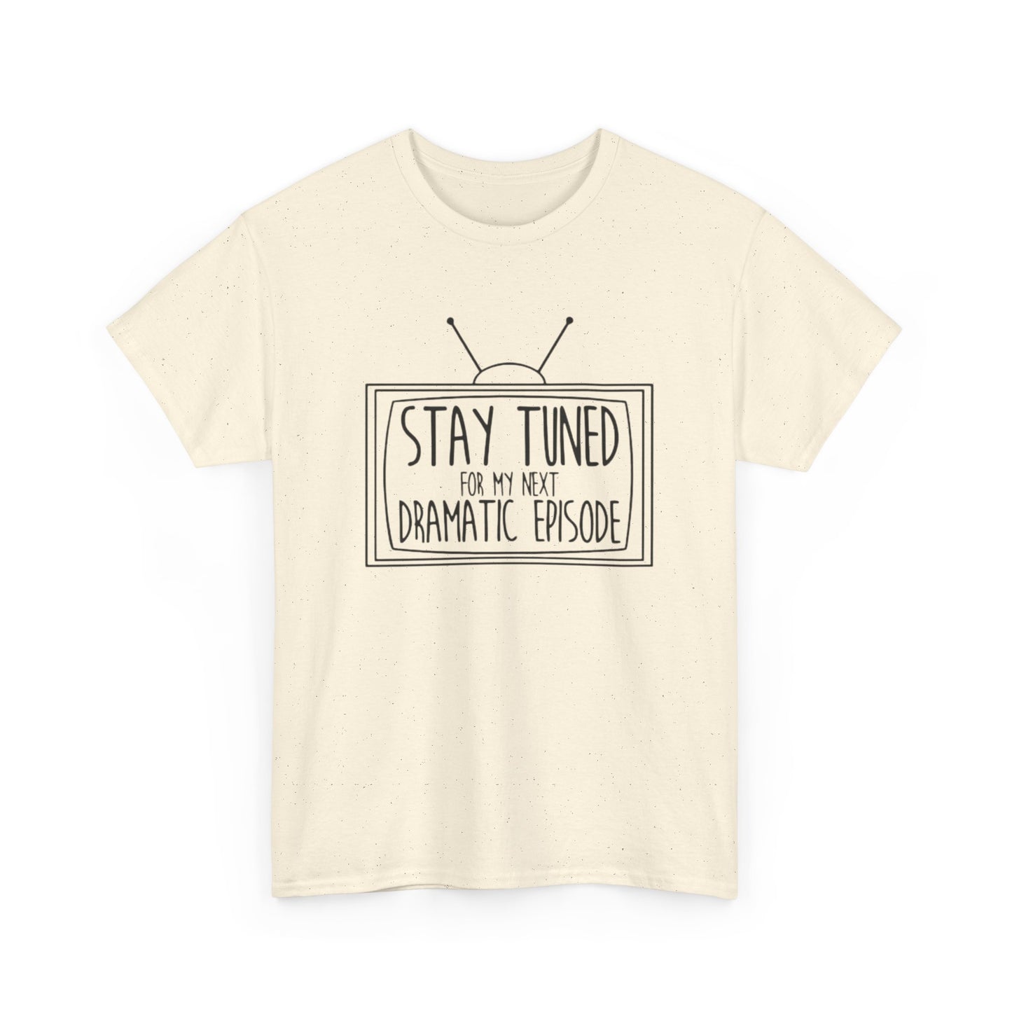 Stay Tuned For My Next Dramatic Episode Funny Graphic T Shirt Heavy Cotton Tee