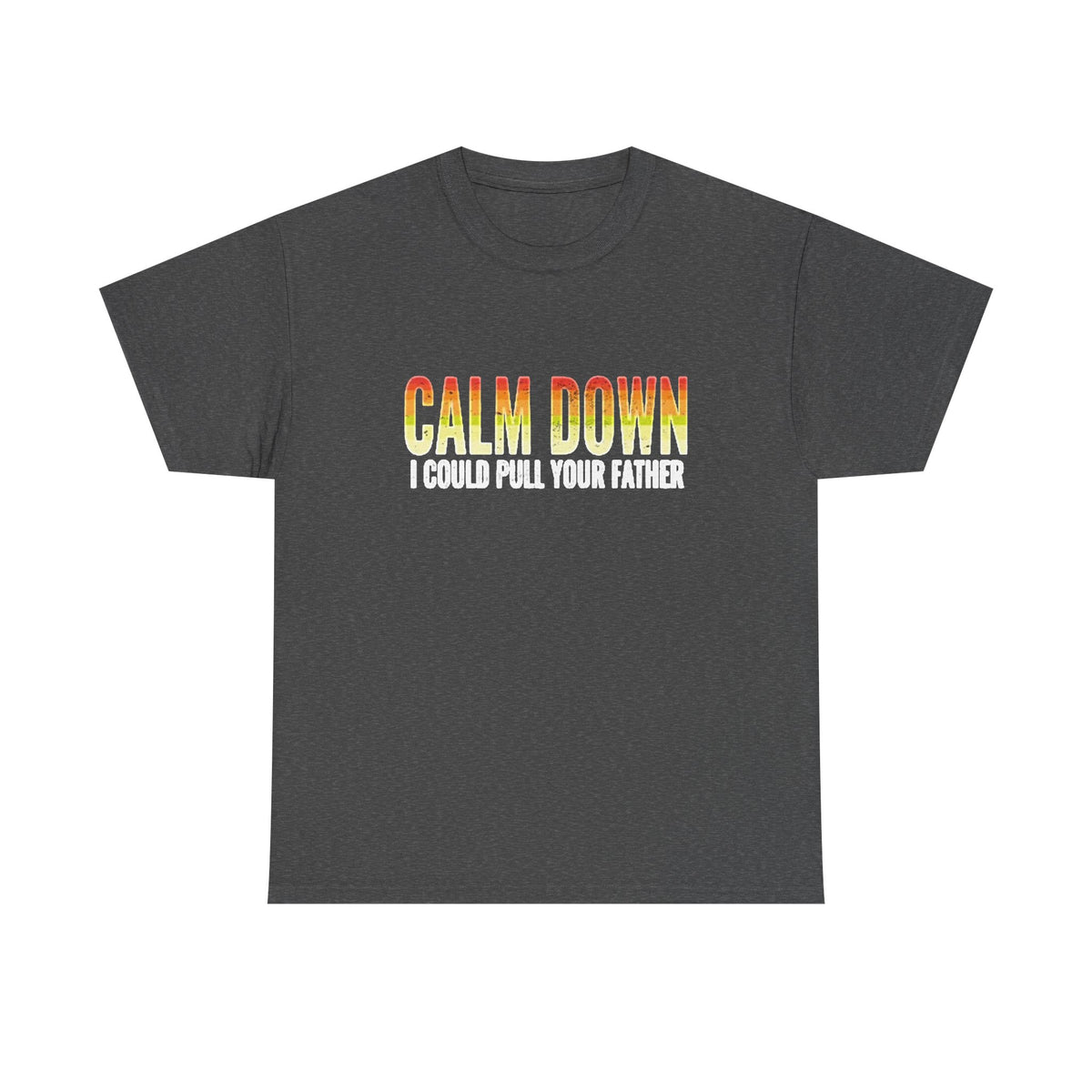 Calm Down I Could Pull Your Father T Shirt BRAND NEW Apparel Unisex Heavy Cotton
