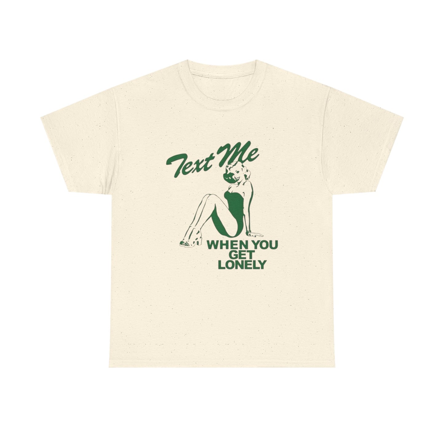 Text Me When Your Lonely Graphic T Shirt NEW ADULT Unisex Heavy Cotton Tee