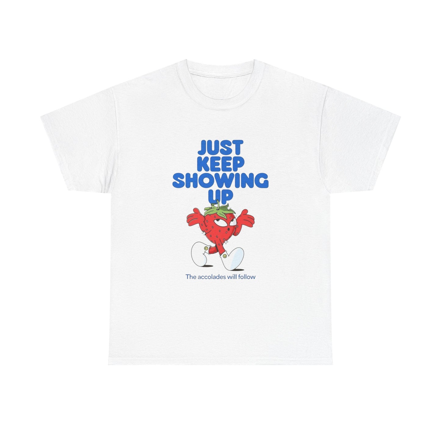 Just Keep Showing Up Graphic T Shirt Unisex Heavy Cotton Tee