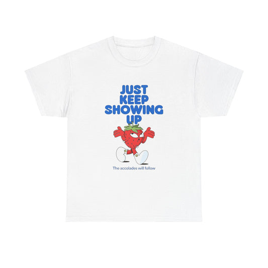 Just Keep Showing Up Graphic T Shirt Unisex Heavy Cotton Tee