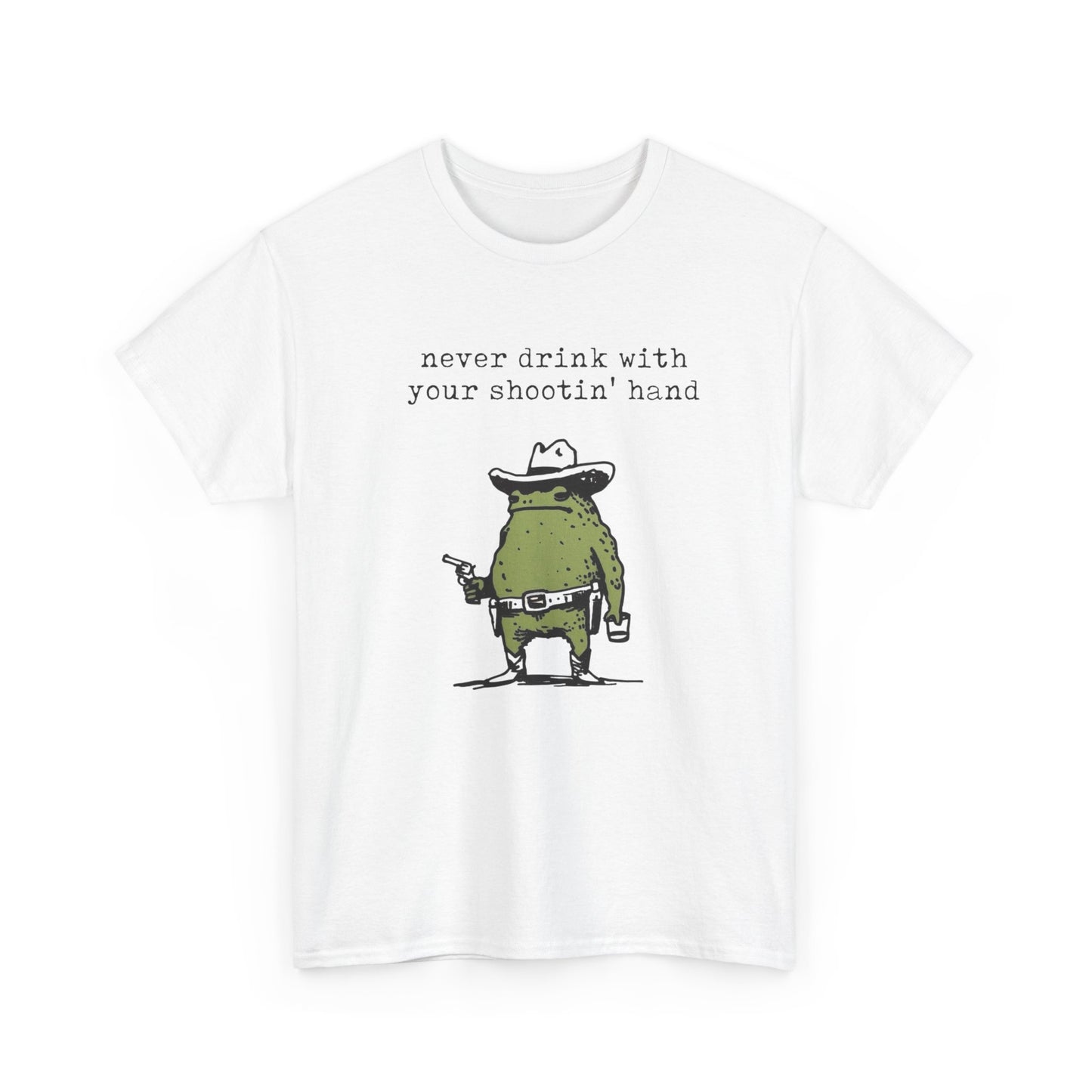 Never Drink With Your Shootin Hand Graphic T Shirt Unisex Heavy Cotton Tee