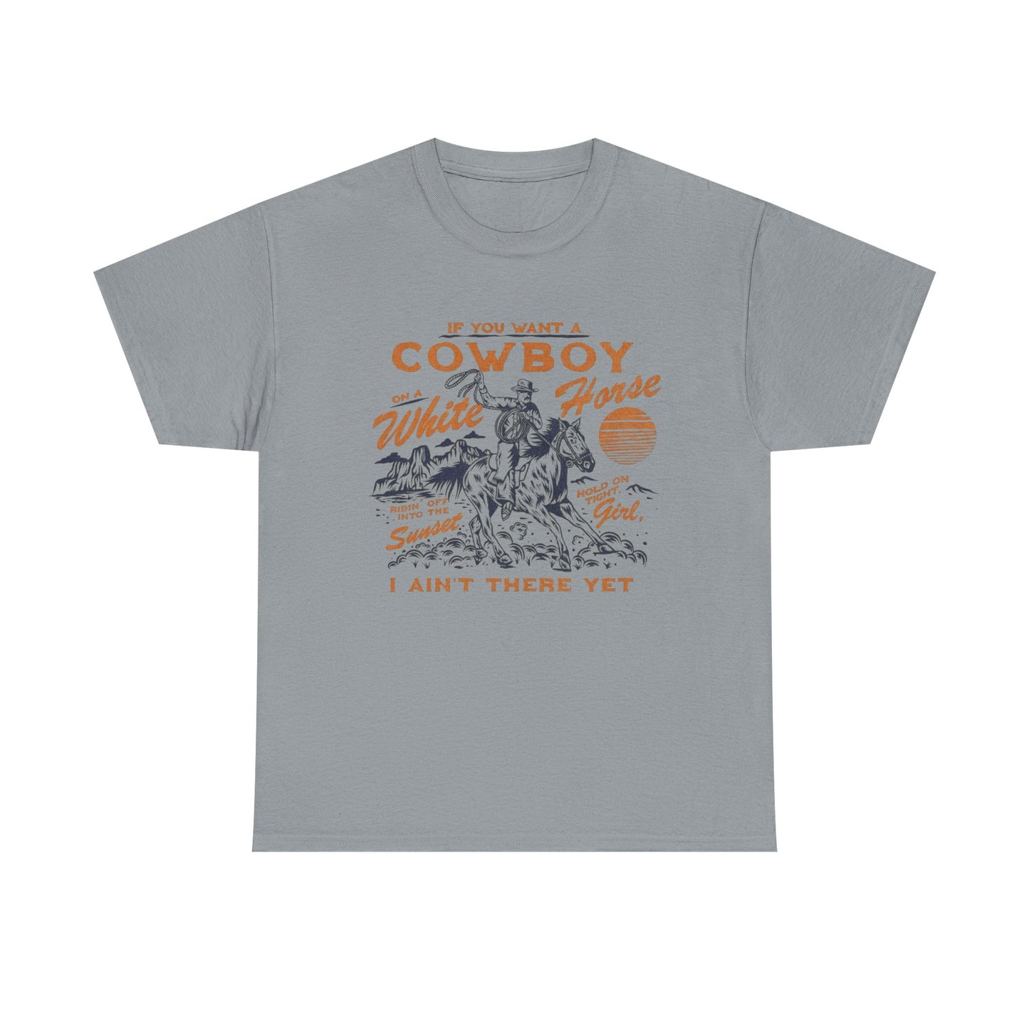 If You Want A Cowboy On A White Horse Graphic T Shirt Unisex Heavy Cotton Tee