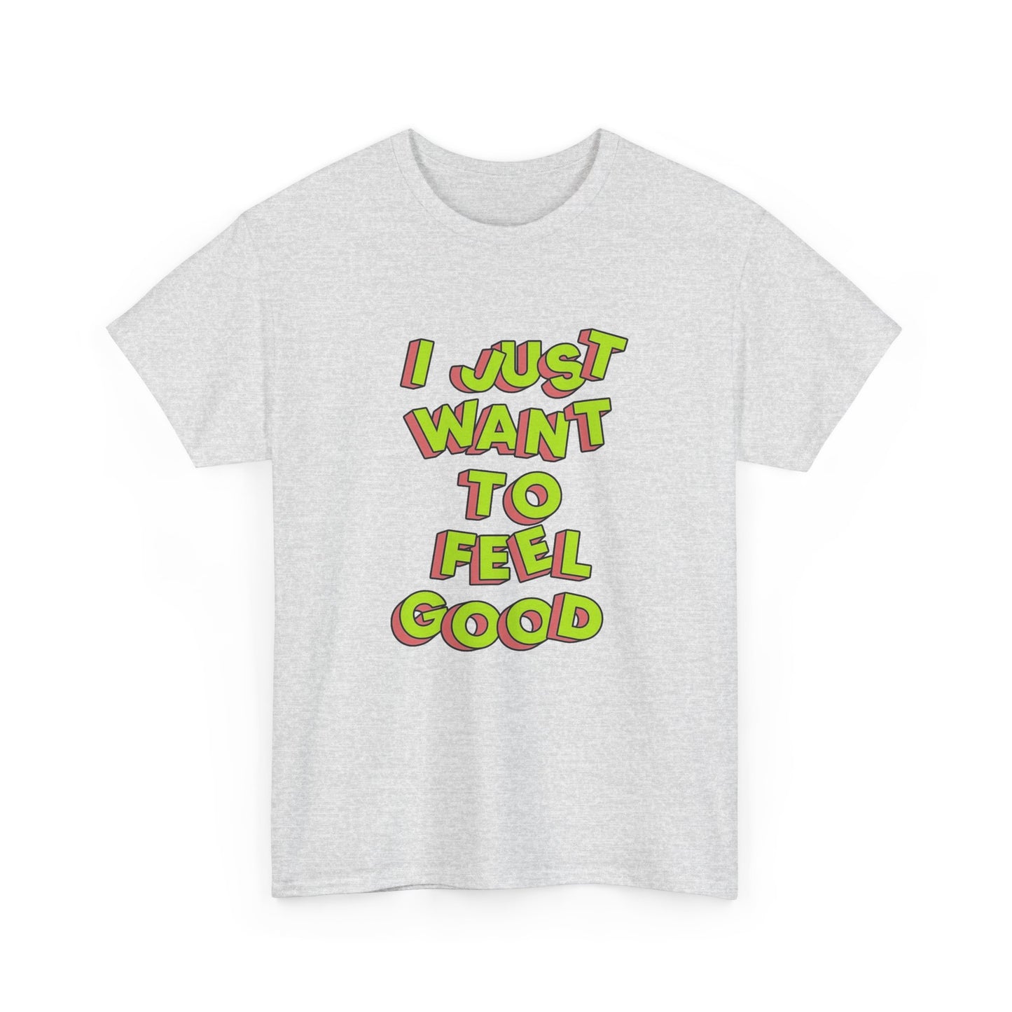 I Just Want To Feel Good Graphic T Shirt NEW Unisex Heavy Cotton Tee