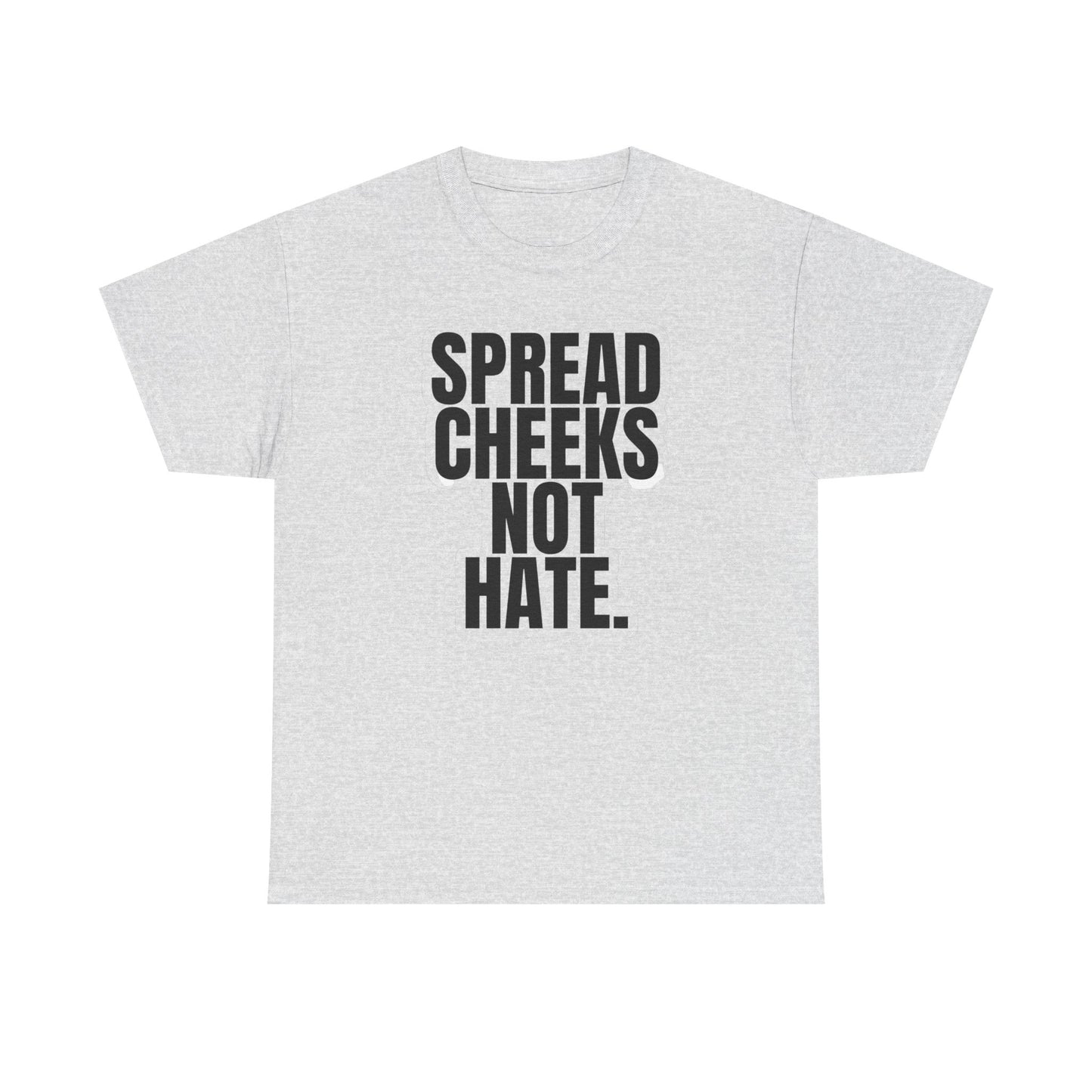 Spread Cheeks Not Hate Funny T Shirt Graphic Unisex Heavy Cotton Tee NEW GIFT