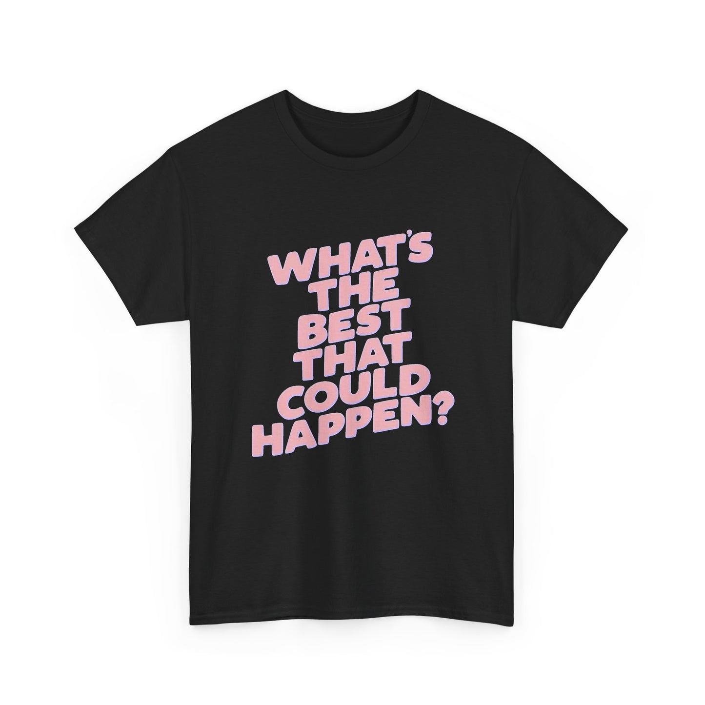 Whats The Best That Could Happen Graphic T Shirt NEW Unisex Heavy Cotton Tee