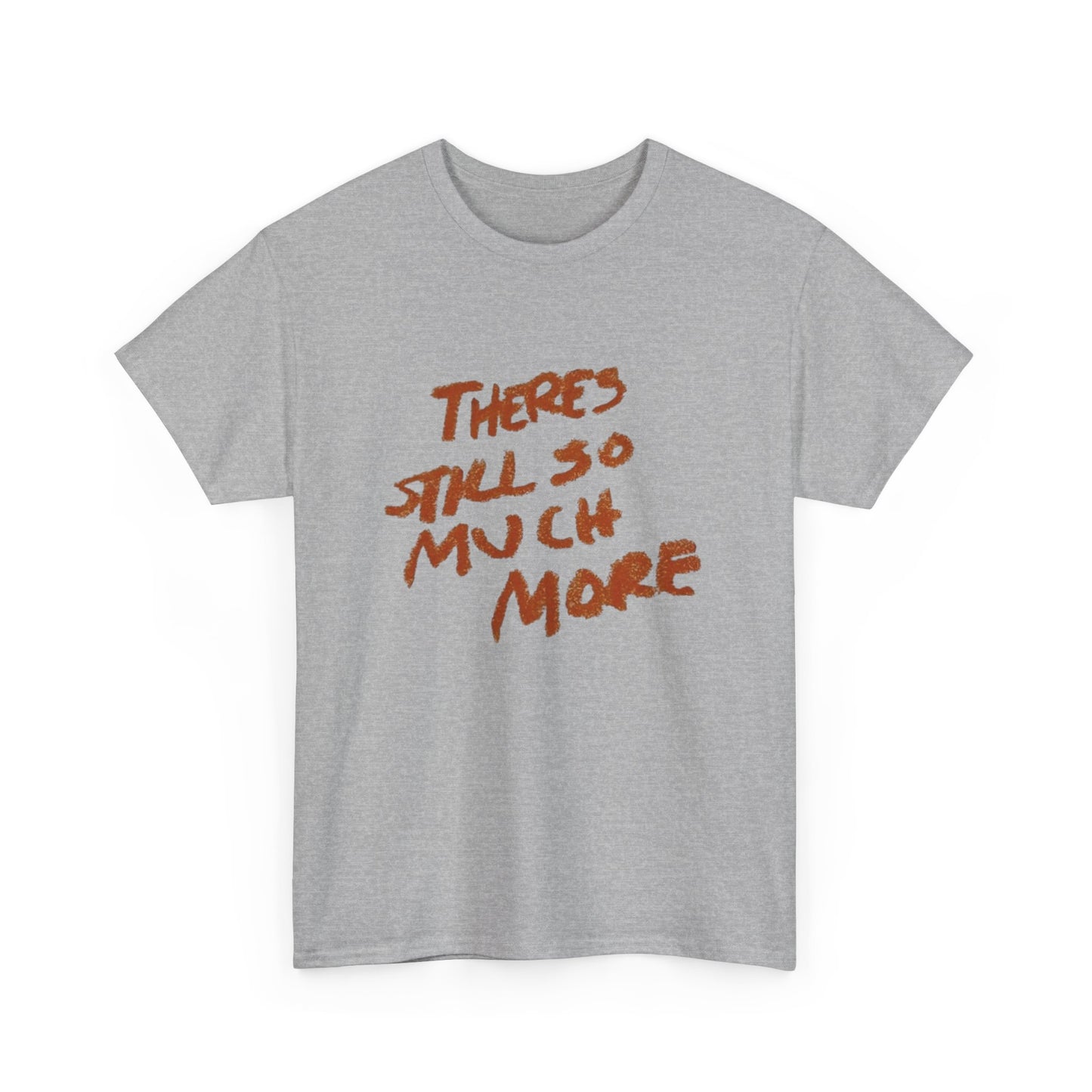 There's Still So Much More Graphic T Shirt Heavy Cotton Tee
