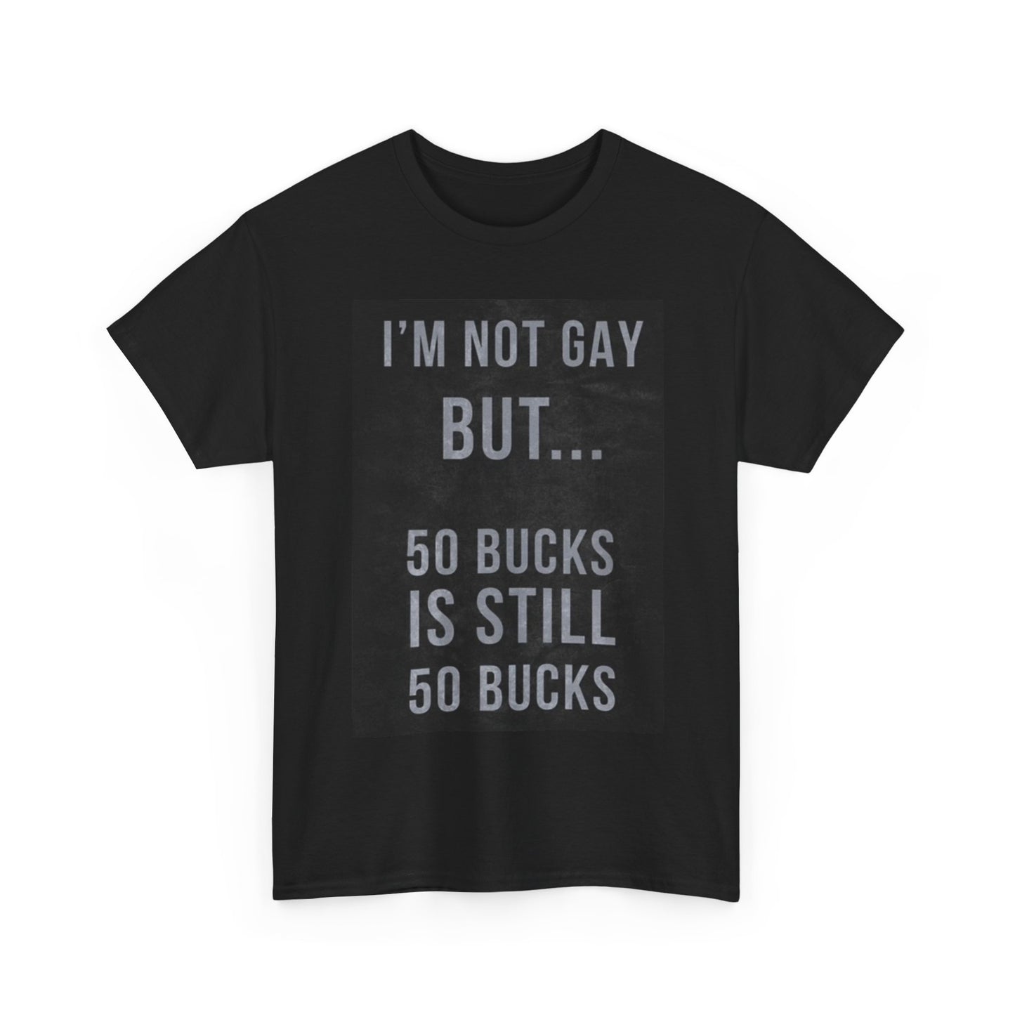 Im Not Gay But 50 Bucks Shirt Funny Jokes Gillis Comedy Unisex Heavy Cotton Tee