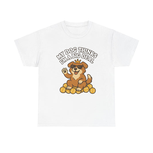 My Dog Thinks I'm A Big Deal Funny Graphic T Shirt NEW ADULT REGULAR