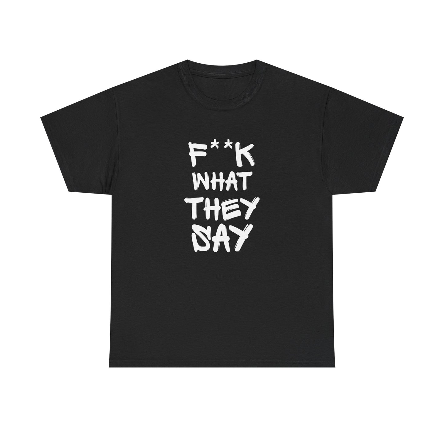 F What They Say Graphic T Shirt ADULT Unisex Heavy Cotton Tee