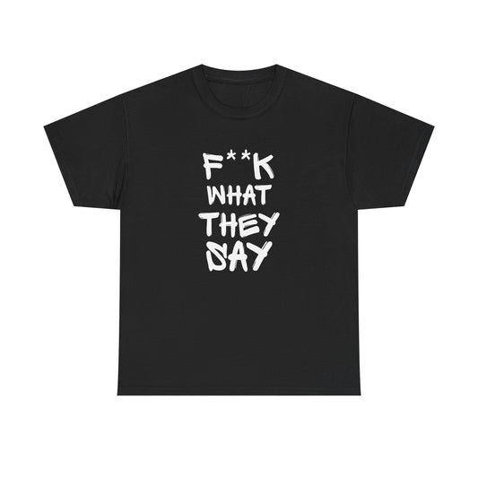 F What They Say Graphic T Shirt ADULT Unisex Heavy Cotton Tee