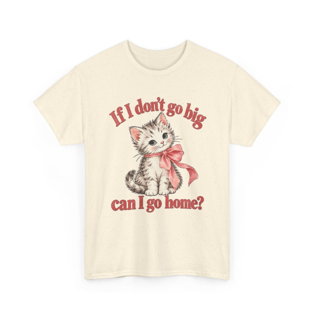 If I Don't Go Big Can I Go Home Cat Graphic T-Shirt Funny  Men's Tee