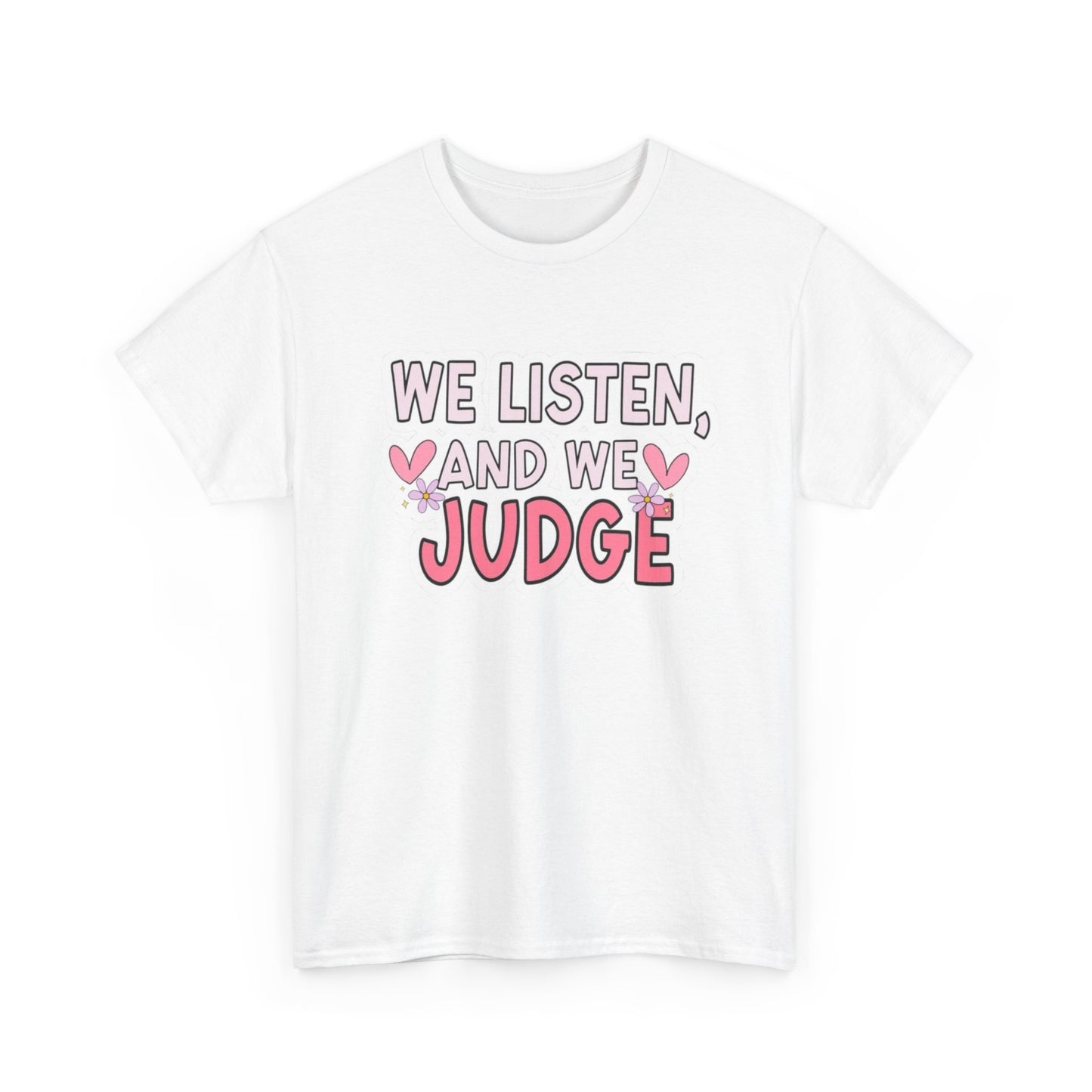 We Listen And We Judge Funny Graphic T Shirt NEW Unisex Heavy Cotton Tee