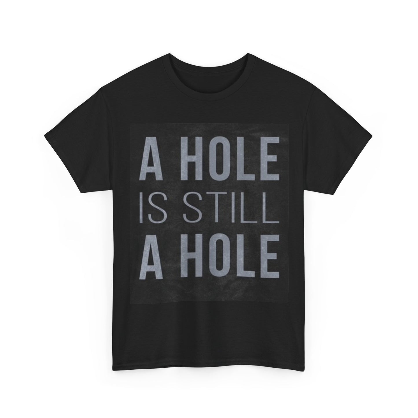 A Hole Is Still A Hole Funny Graphic Shirt Unisex Heavy Cotton Tee
