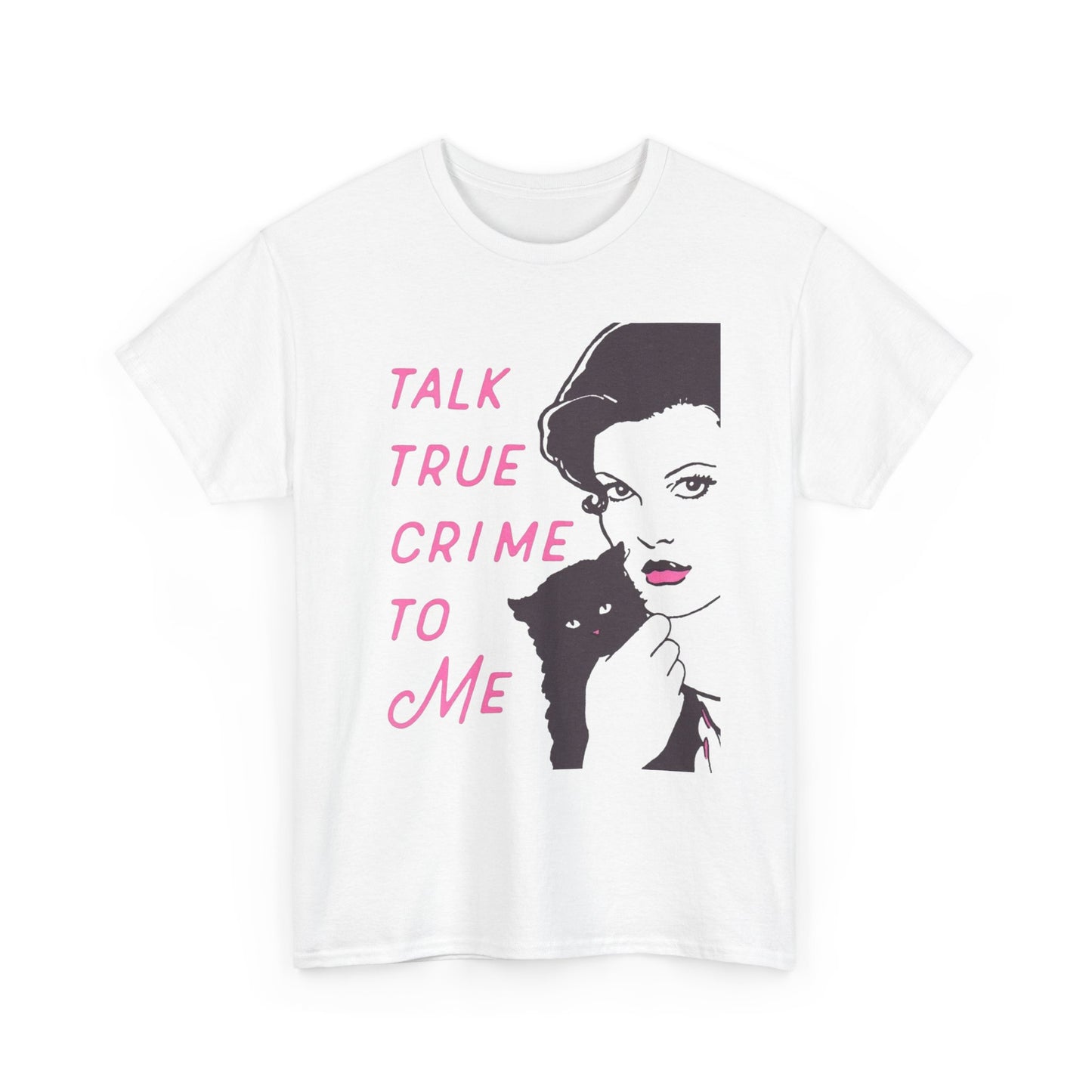 Talk True Crime To Me Graphic T Shirt NEW ADULT Heavy Cotton Tee