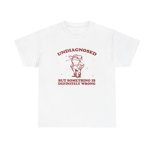 Undiagnosed But Something's Wrong T Shirt Funny Graphic Unisex Heavy Cotton Tee