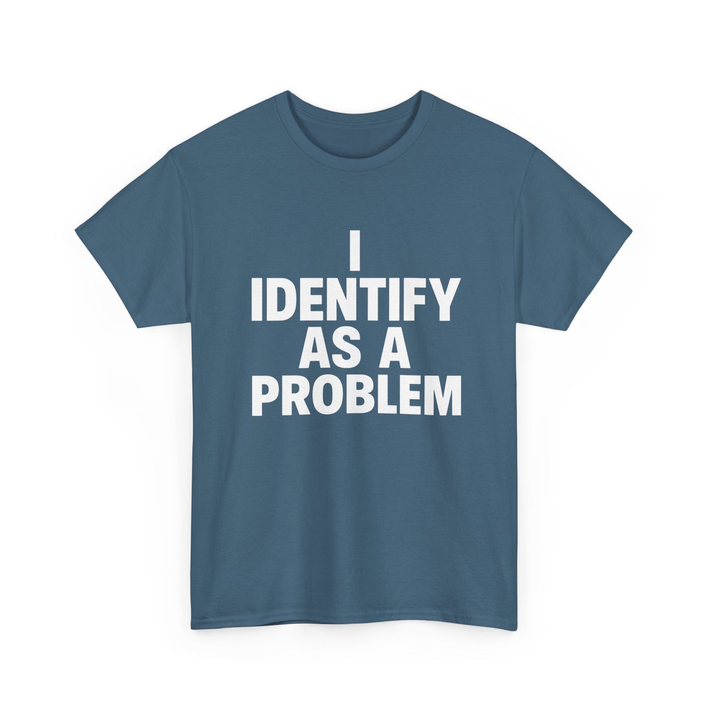 I Identify As A Problem Funny Graphic T Shirt NEW Unisex Heavy Cotton Tee