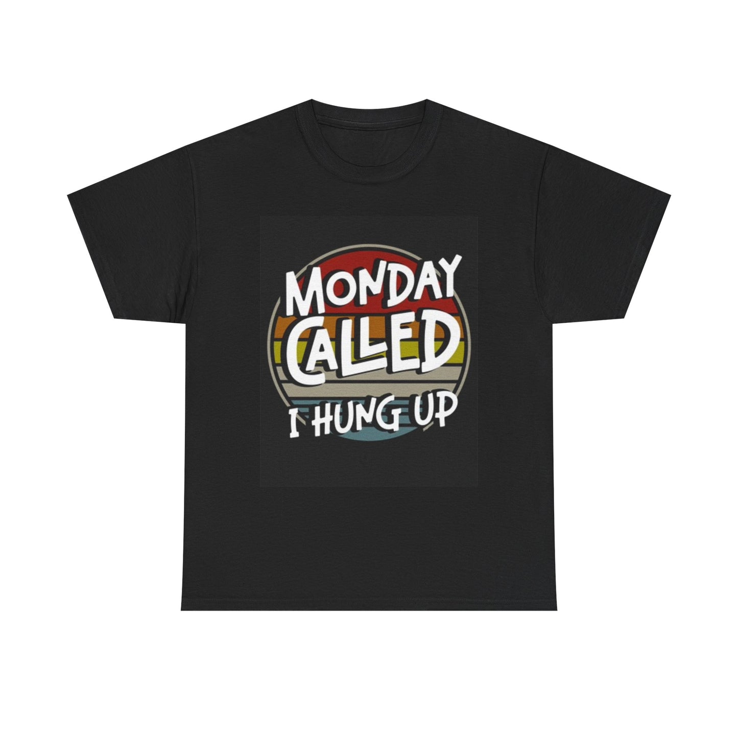 Monday Called I Hung Up Shirt Funny Graphic Weekend Unisex Heavy Cotton Tee
