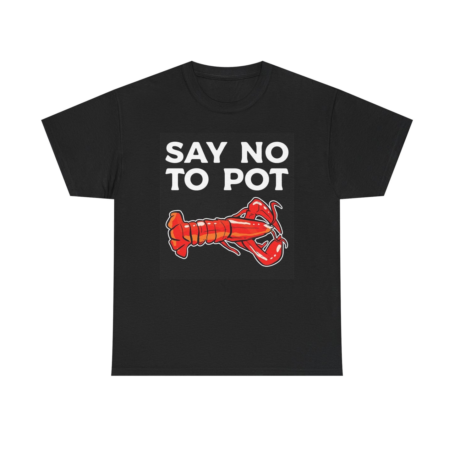 Say No To Pot Funny Graphic T Shirt Lobster Fishing Unisex Heavy Cotton Tee