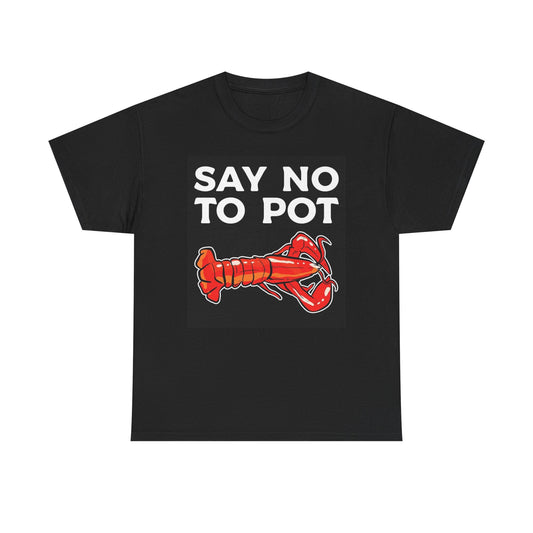 Say No To Pot Funny Graphic T Shirt Lobster Fishing Unisex Heavy Cotton Tee