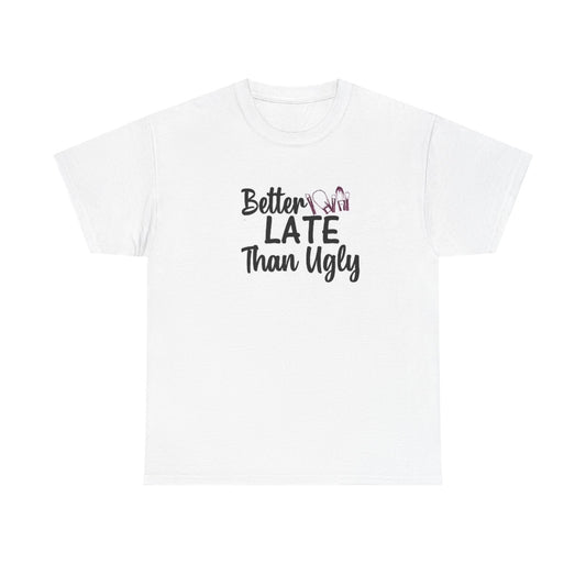 Better Late Than Ugly Graphic T Shirt Funny Unisex Heavy Cotton Tee