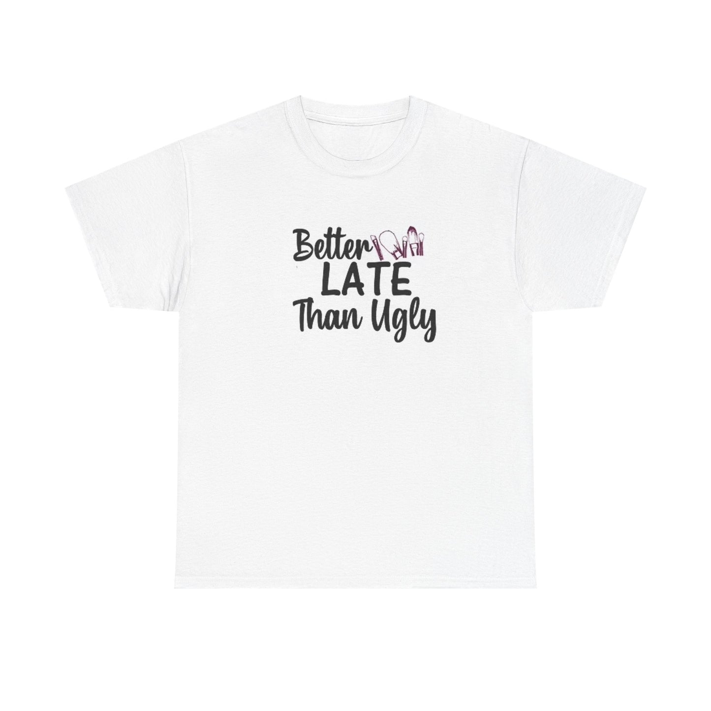 Better Late Than Ugly Graphic T Shirt Funny Unisex Heavy Cotton Tee