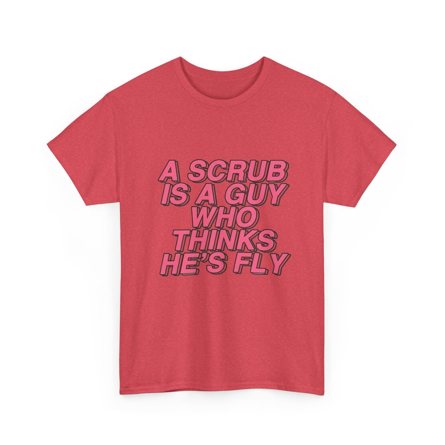 A Scrub Is A Guy Who Thinks Hes Fly TLC Graphic T Shirt NEW Unisex Heavy Cotton