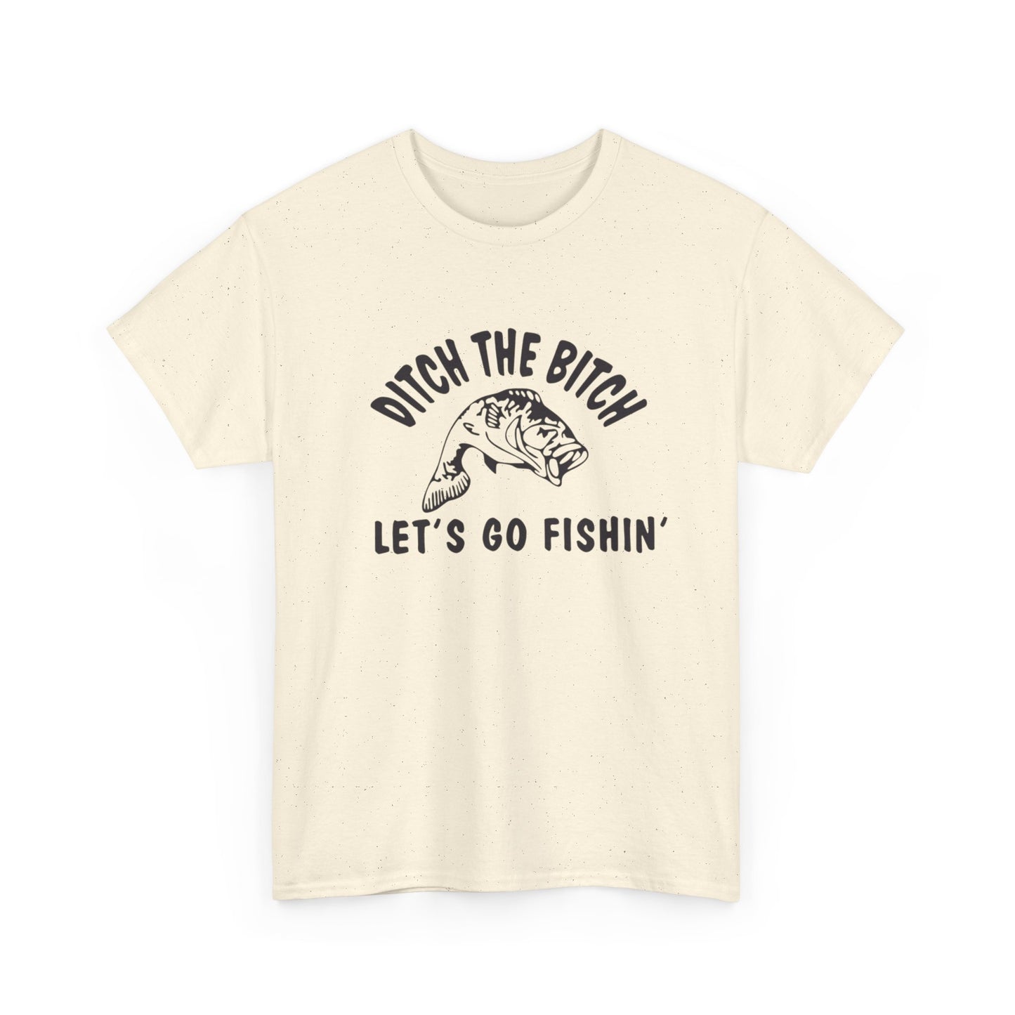 Ditch The Bitch Lets Go Fishing Graphic T Shirt ADULT NEW Heavy Cotton Tee
