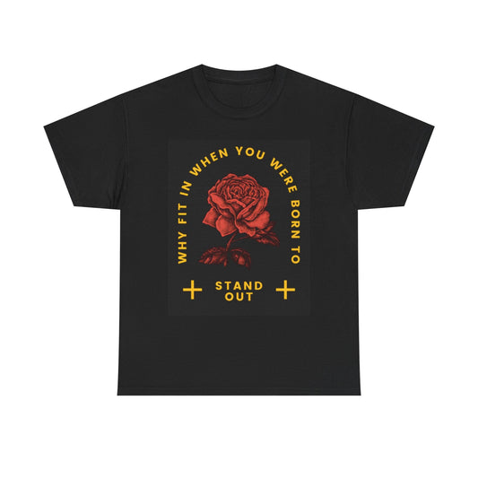 Born To Stand Out T Shirt Roses Unisex Heavy Cotton Tee
