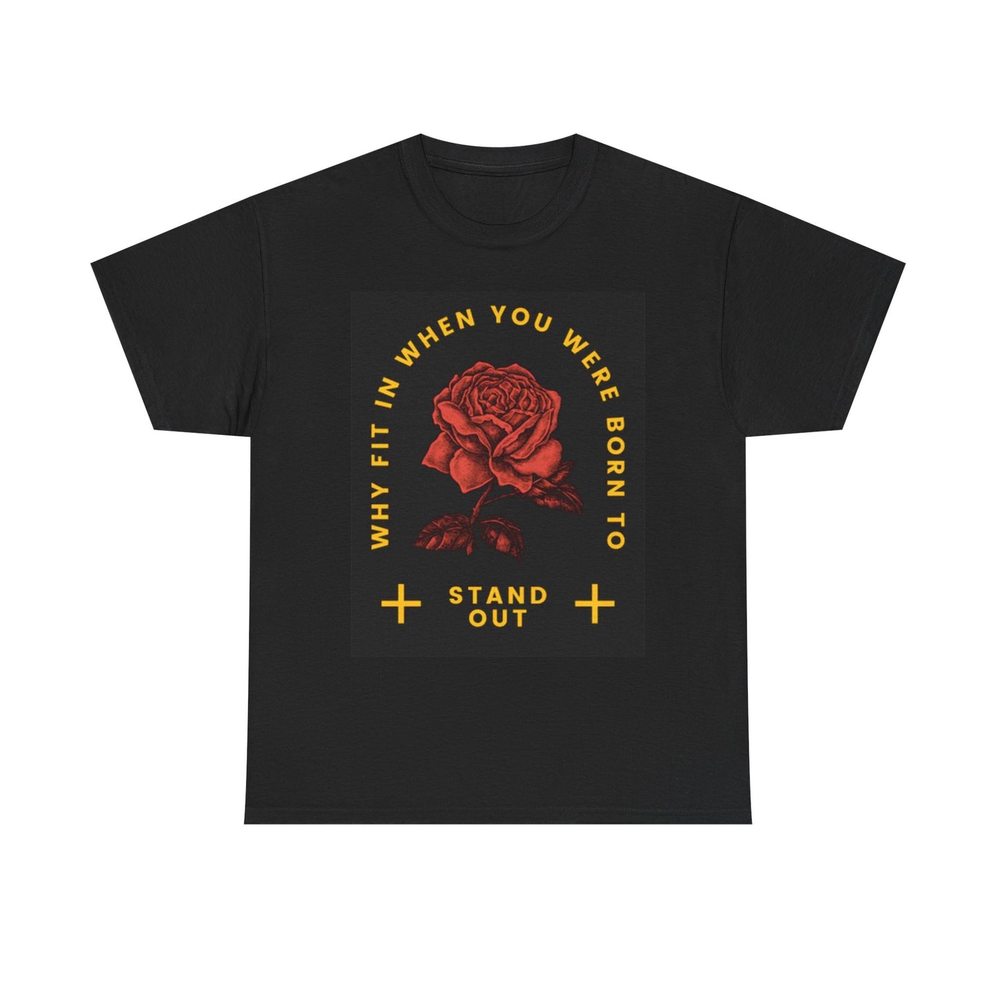 Born To Stand Out T Shirt Roses Unisex Heavy Cotton Tee