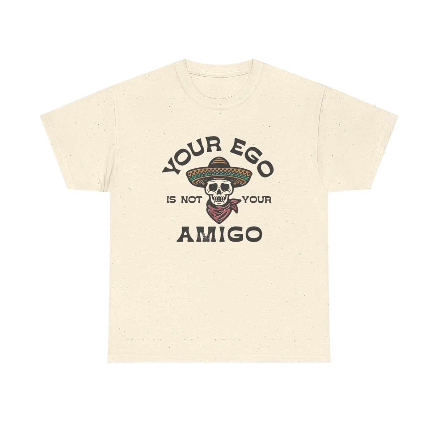Your Ego Is Not Your Amigo Graphic T Shirt S-5XL NEW Unisex Heavy Cotton Tee