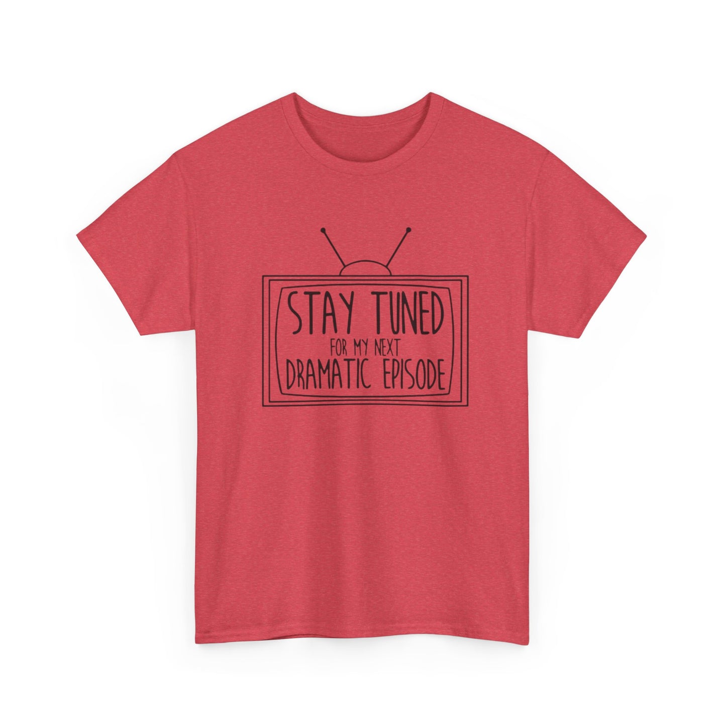 Stay Tuned For My Next Dramatic Episode Funny Graphic T Shirt Heavy Cotton Tee