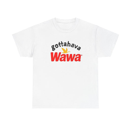 Gotta Have Wawa Funny Graphic T Shirt Unisex Heavy Tee NEW