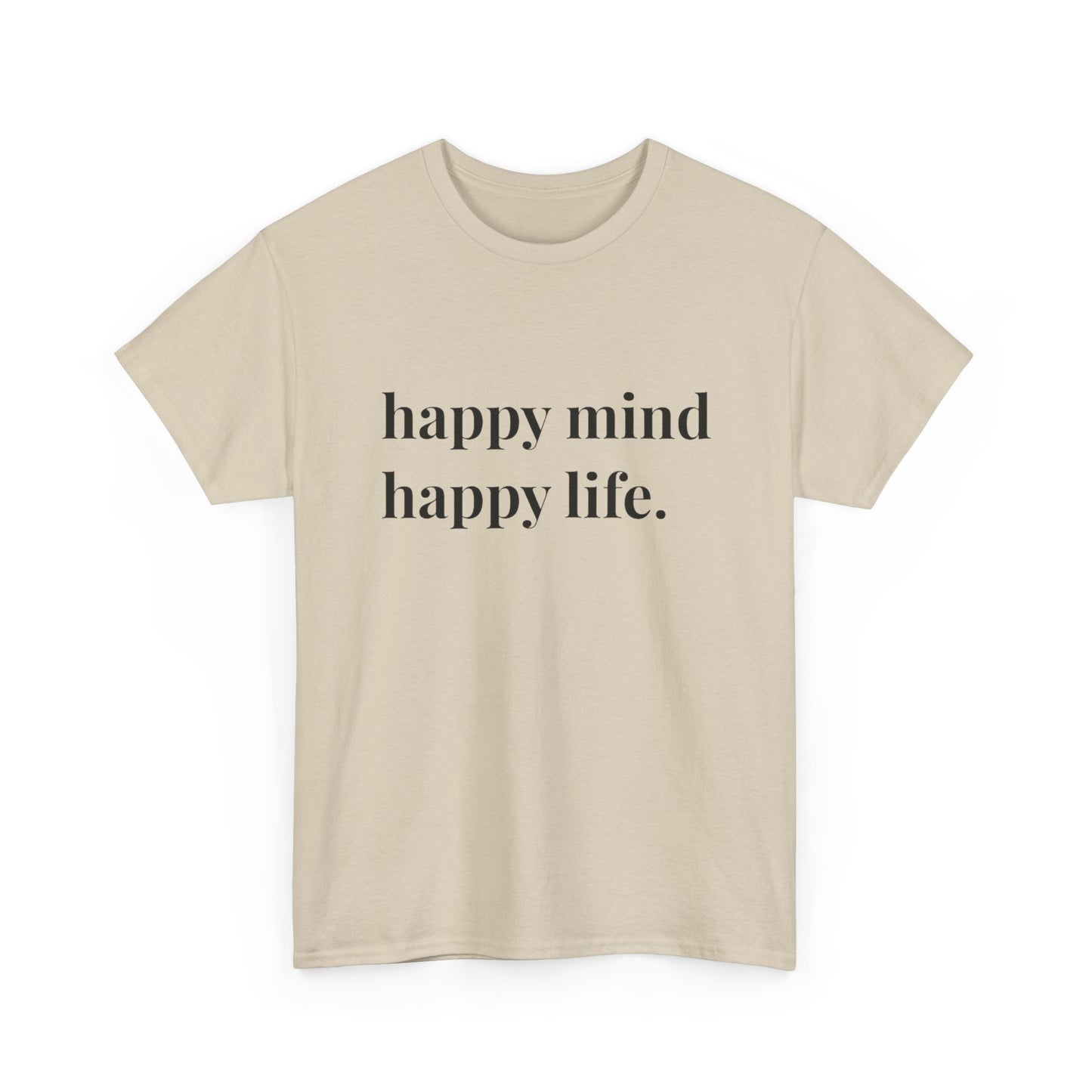 Happy Mind Happy Life Graphic T Shirt NEW ADULT Heavy Cotton Tee