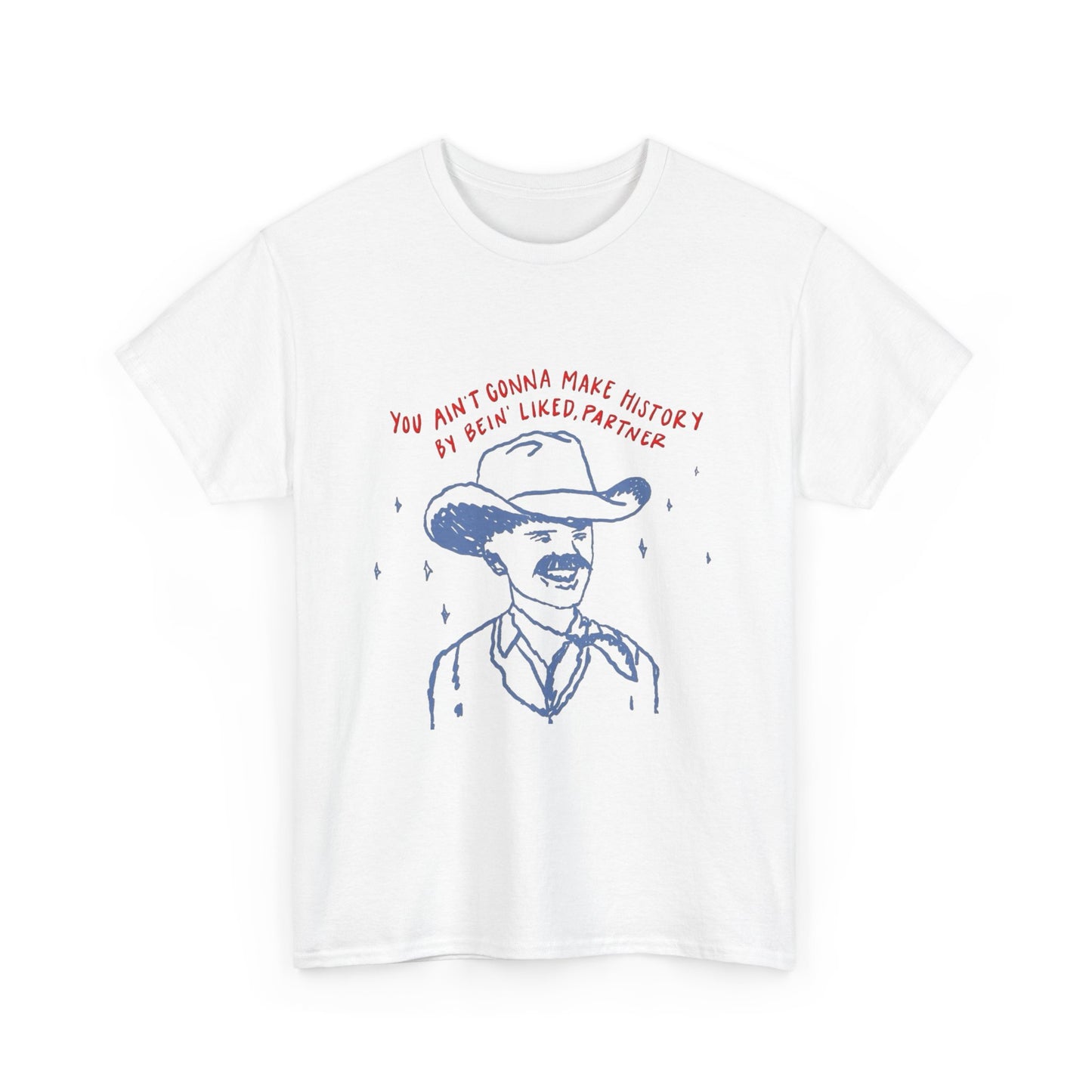 You Ain't Gonna Make History Being Liked Graphic T Shirt Unisex Heavy Cotton Tee