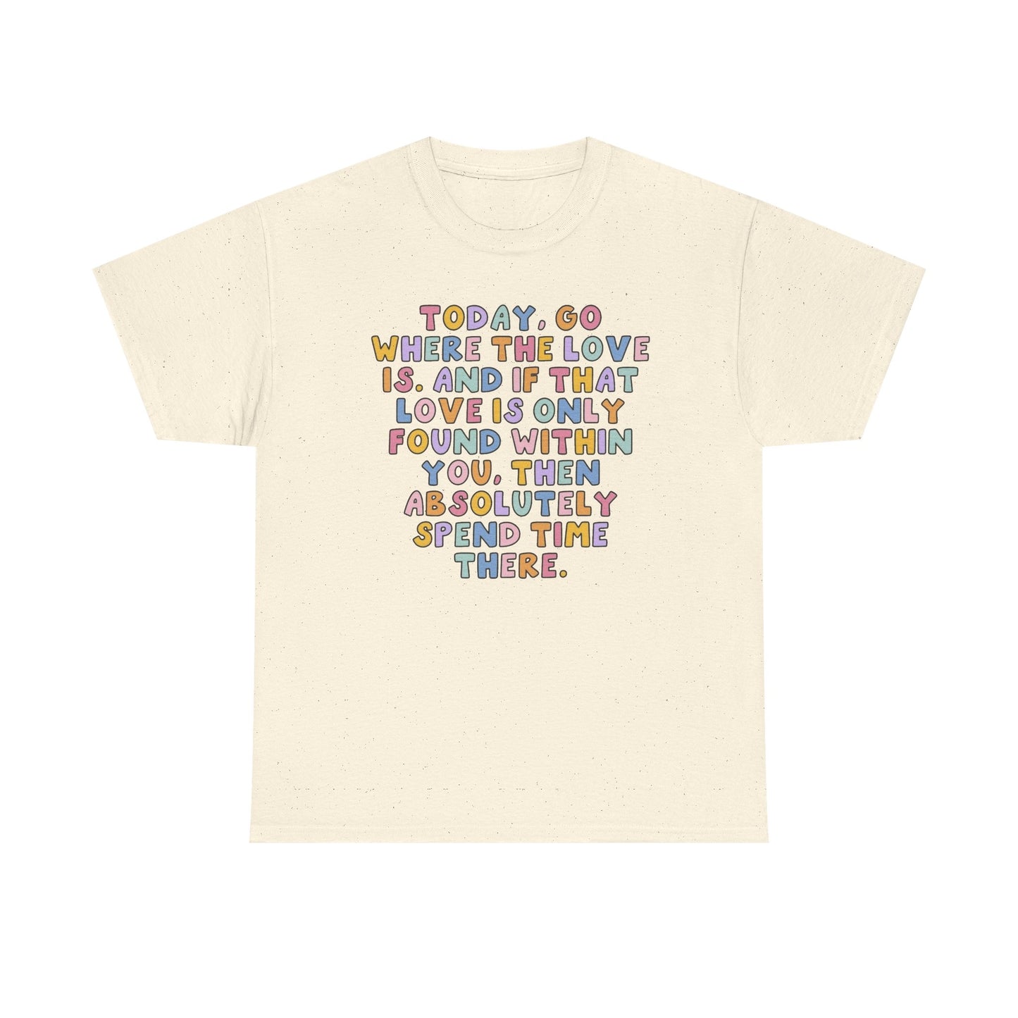 Go Where The Love Is Graphic T Shirt NEW Unisex Heavy Cotton Tee