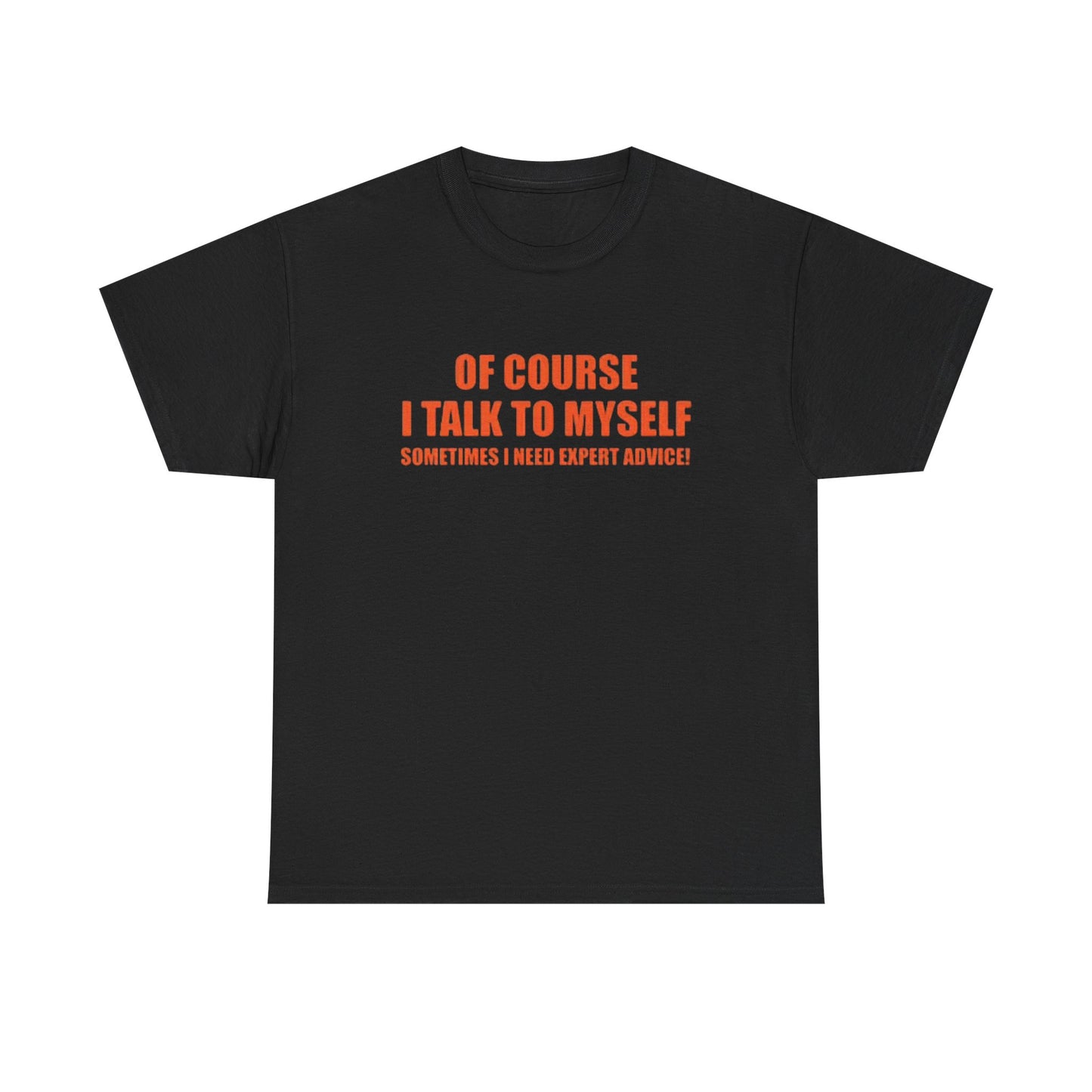 Of Course I Talk To Myself Funny Graphic T Shirt Unisex Heavy Cotton Tee