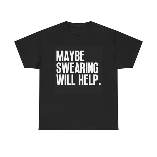 Maybe Swearing Will Help Graphic T Shirt Funny Jokes Unisex Heavy Cotton Tee