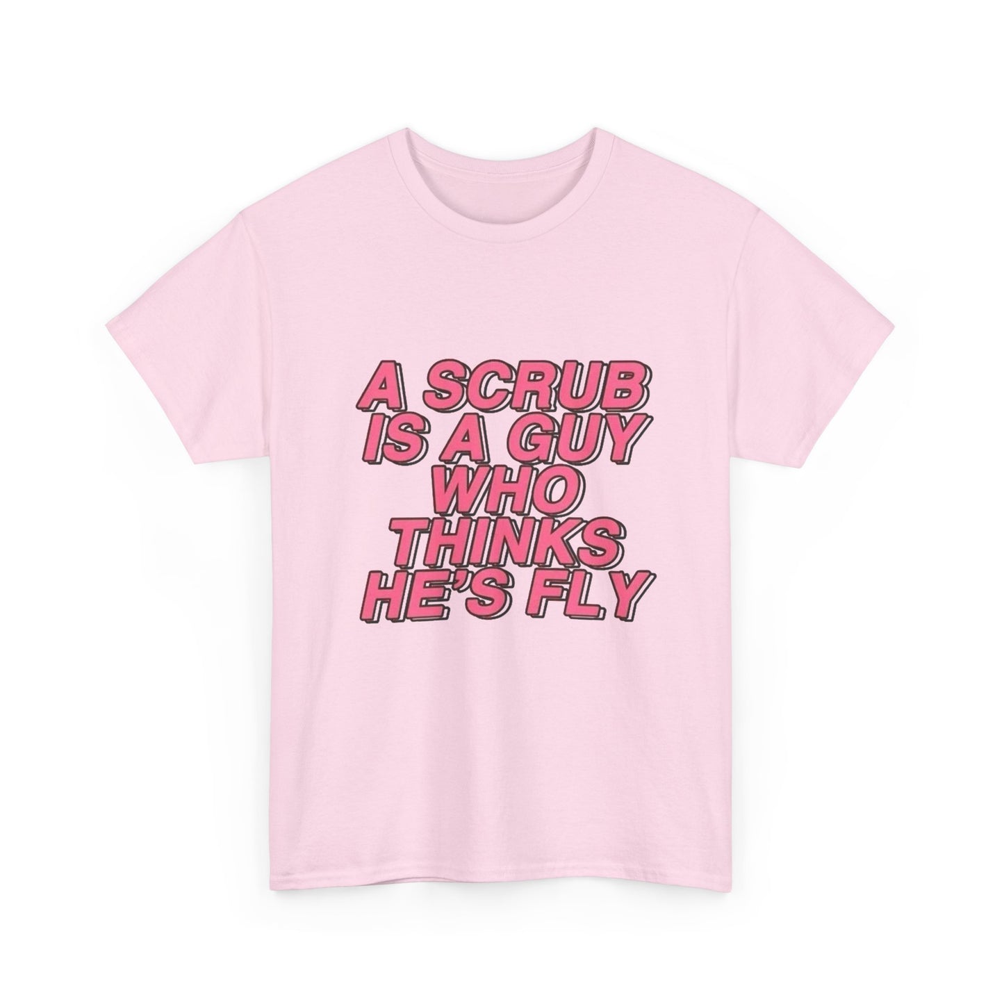 A Scrub Is A Guy Who Thinks Hes Fly TLC Graphic T Shirt NEW Unisex Heavy Cotton