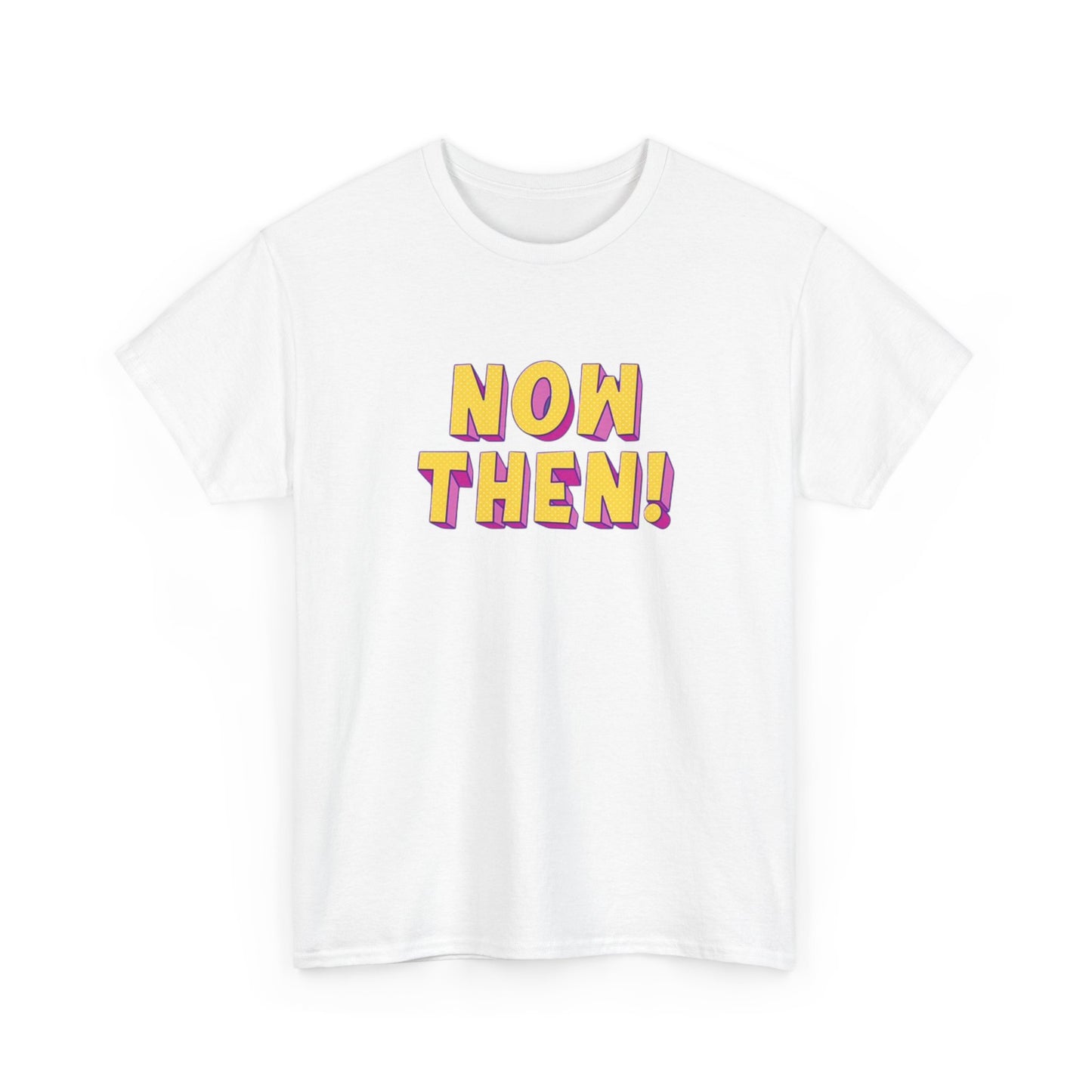 Now Then! Funny T Shirt BRAND NEW Apparel Unisex Heavy Cotton Tee