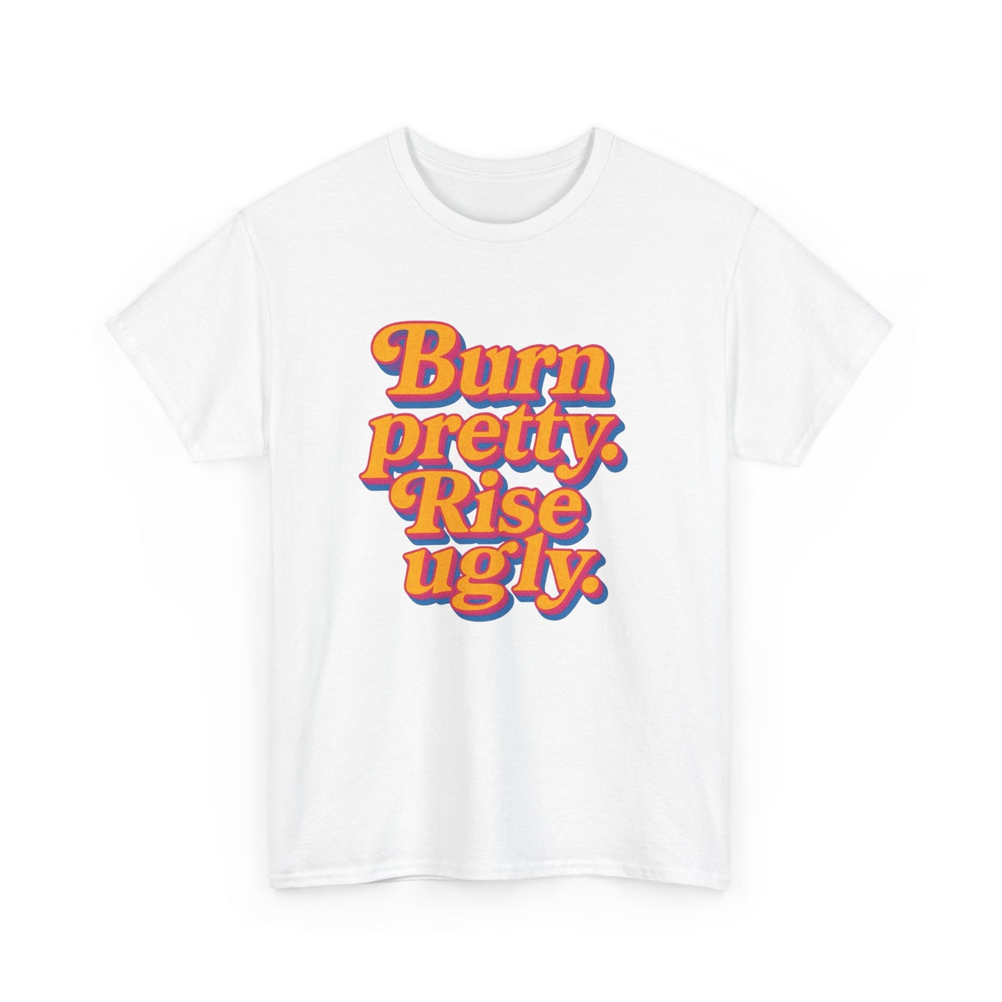 Burn Pretty Rise Ugly Graphic T Shirt NEW Adult Cotton