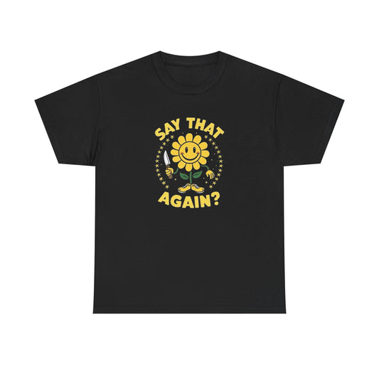Say That Again Funny Sunflower Graphic T-Shirt Unisex Heavy Cotton Tee NEW