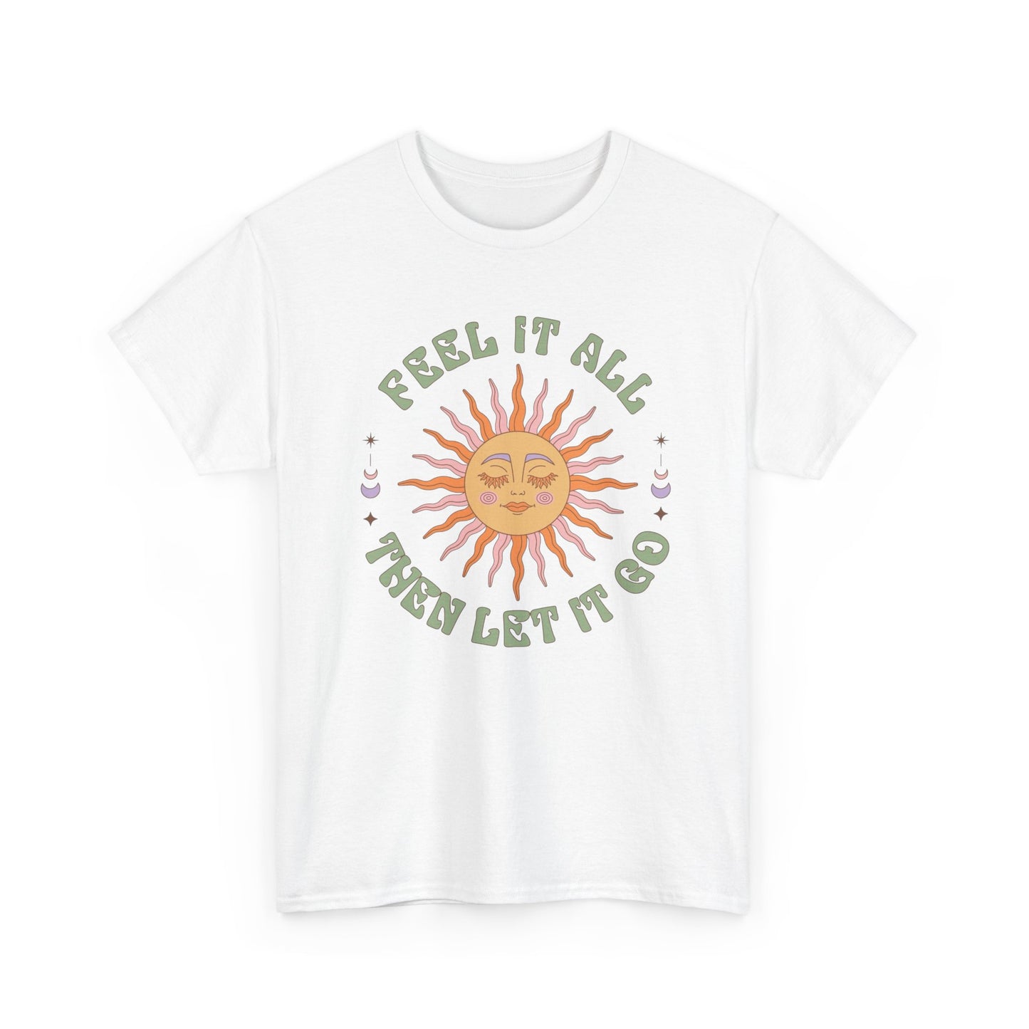 Feel It All Then Let It Go Graphic T Shirt NEW ADULT Unisex Heavy Cotton Tee