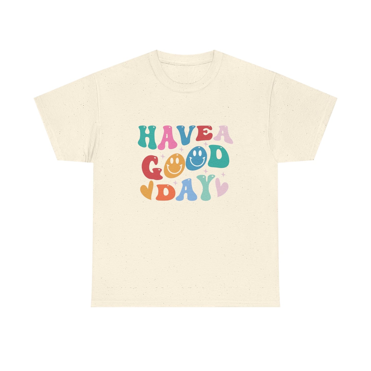 Have A  Good Day Graphic T Shirt NEW Unisex Heavy Cotton Tee