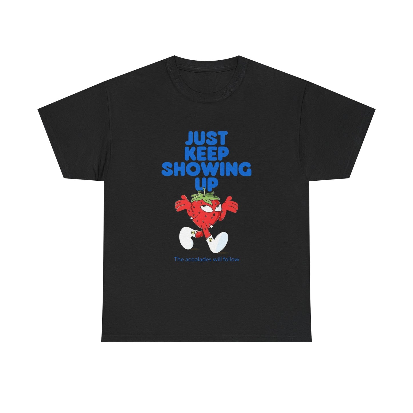 Just Keep Showing Up Graphic T Shirt Unisex Heavy Cotton Tee